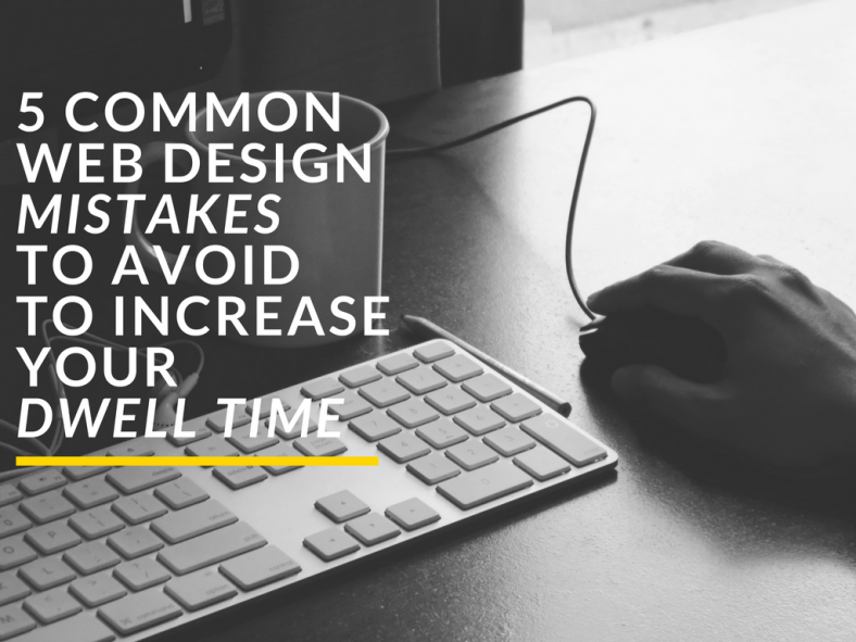 5 Common Web Design Mistakes To Avoid To Increase Your Dwell Time