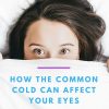 How’s Your Vision Impacted By Common Cold