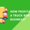 How Profitable Is a Truck Rental Business?